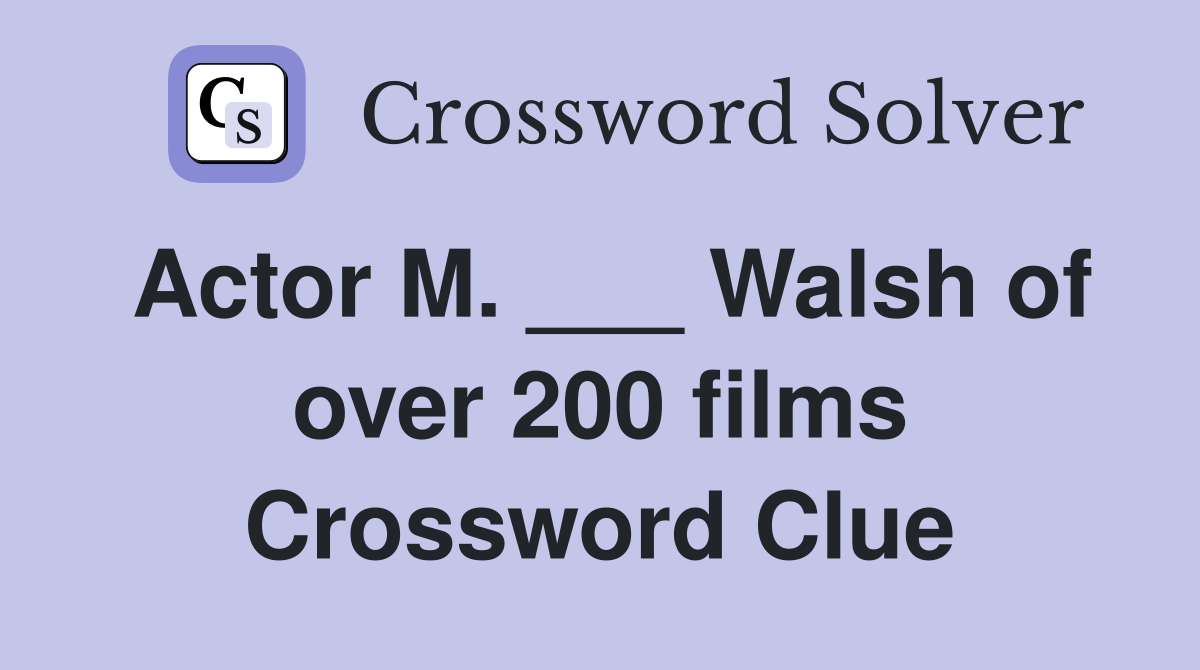 Actor M. ___ Walsh of over 200 films Crossword Clue