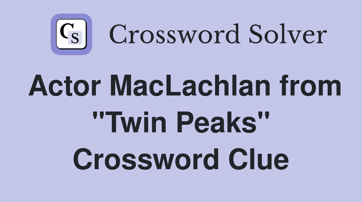 Actor MacLachlan from "Twin Peaks" Crossword Clue