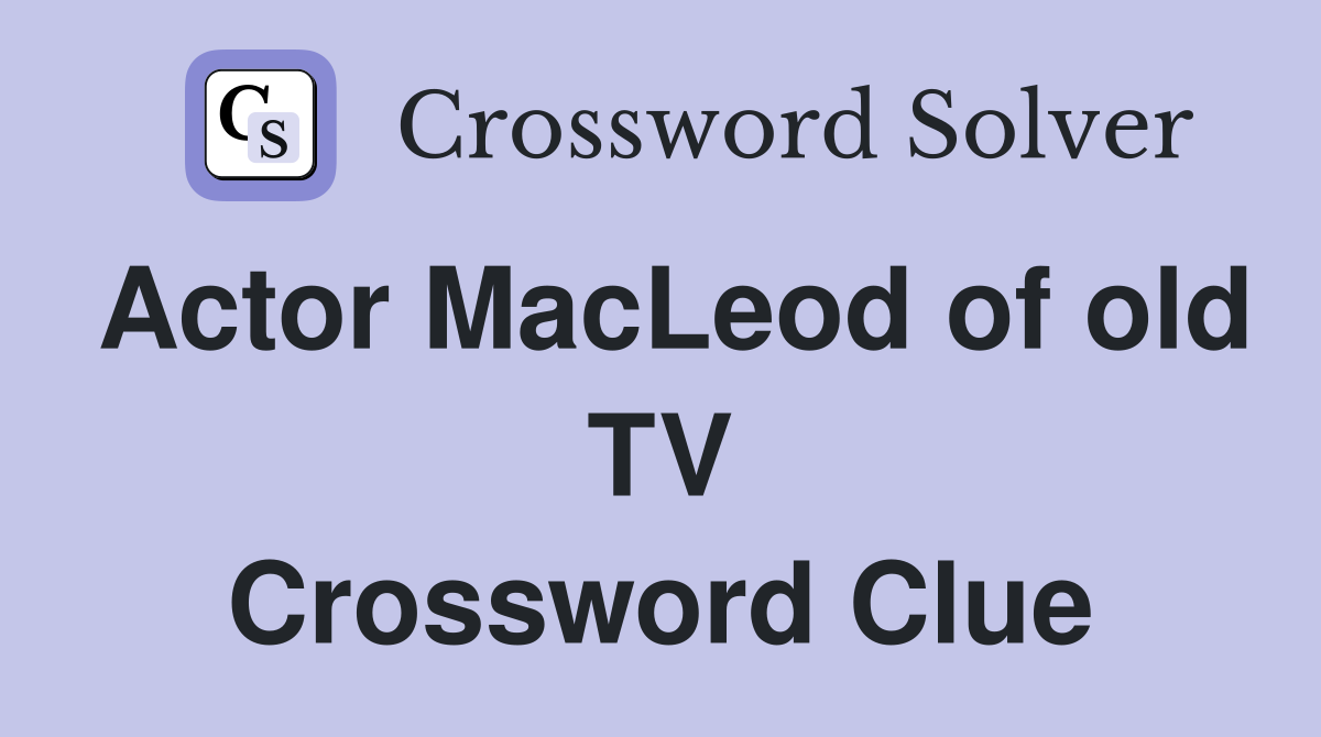 Actor MacLeod of old TV Crossword Clue