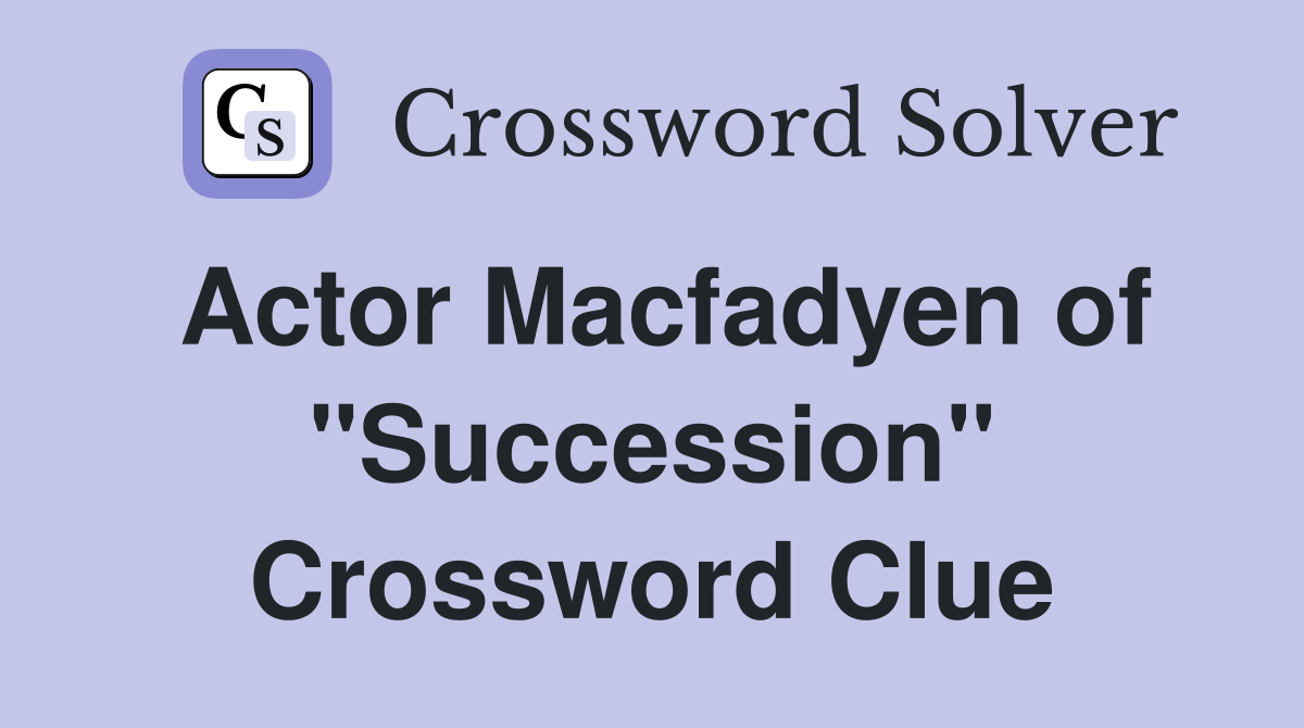 Actor Macfadyen of "Succession" Crossword Clue