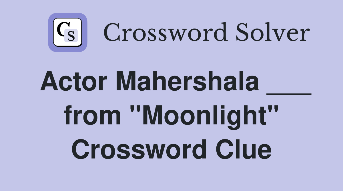 Actor Mahershala ___ from "Moonlight" Crossword Clue