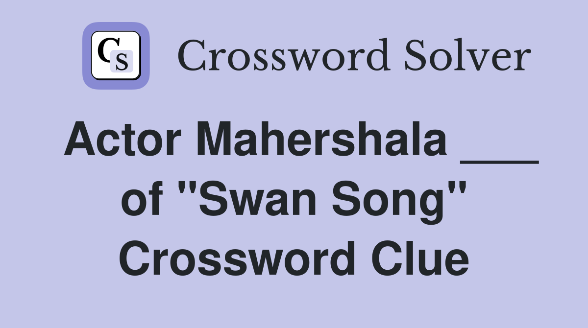 Actor Mahershala ___ of "Swan Song" Crossword Clue