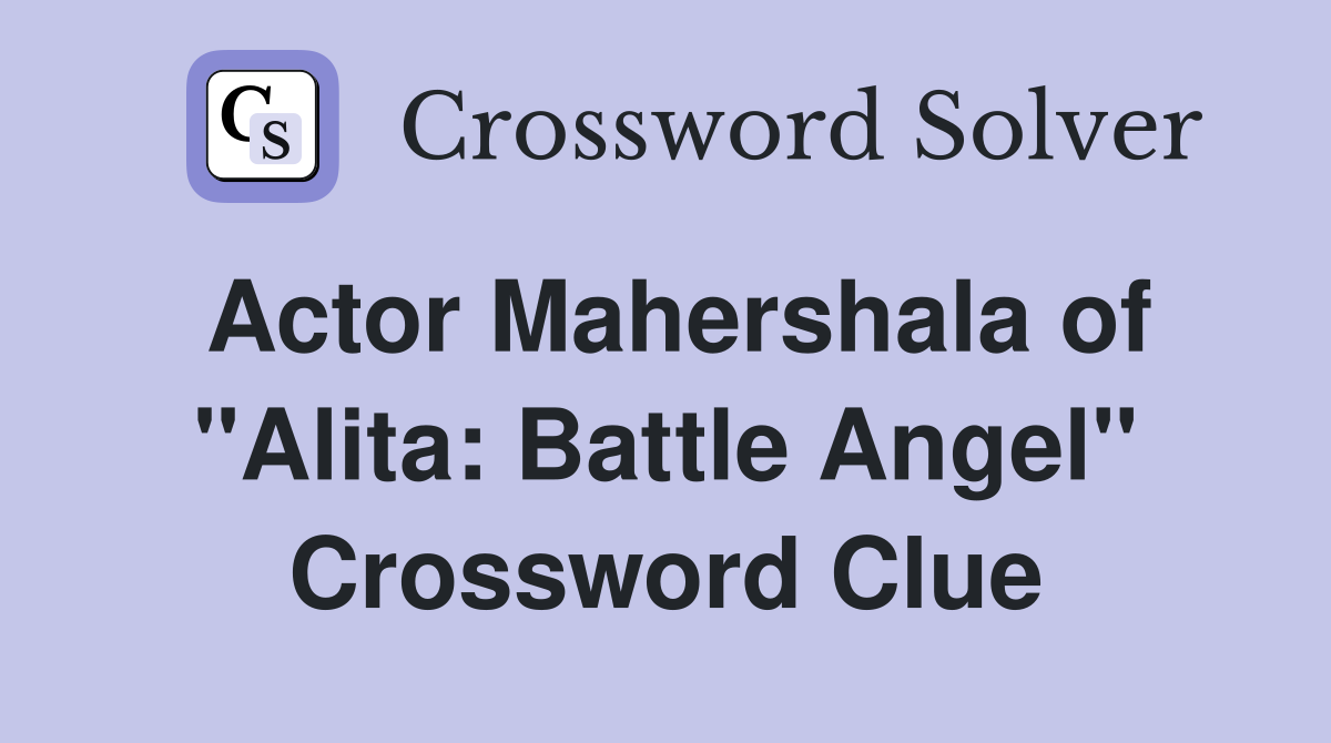 Actor Mahershala of "Alita: Battle Angel" Crossword Clue
