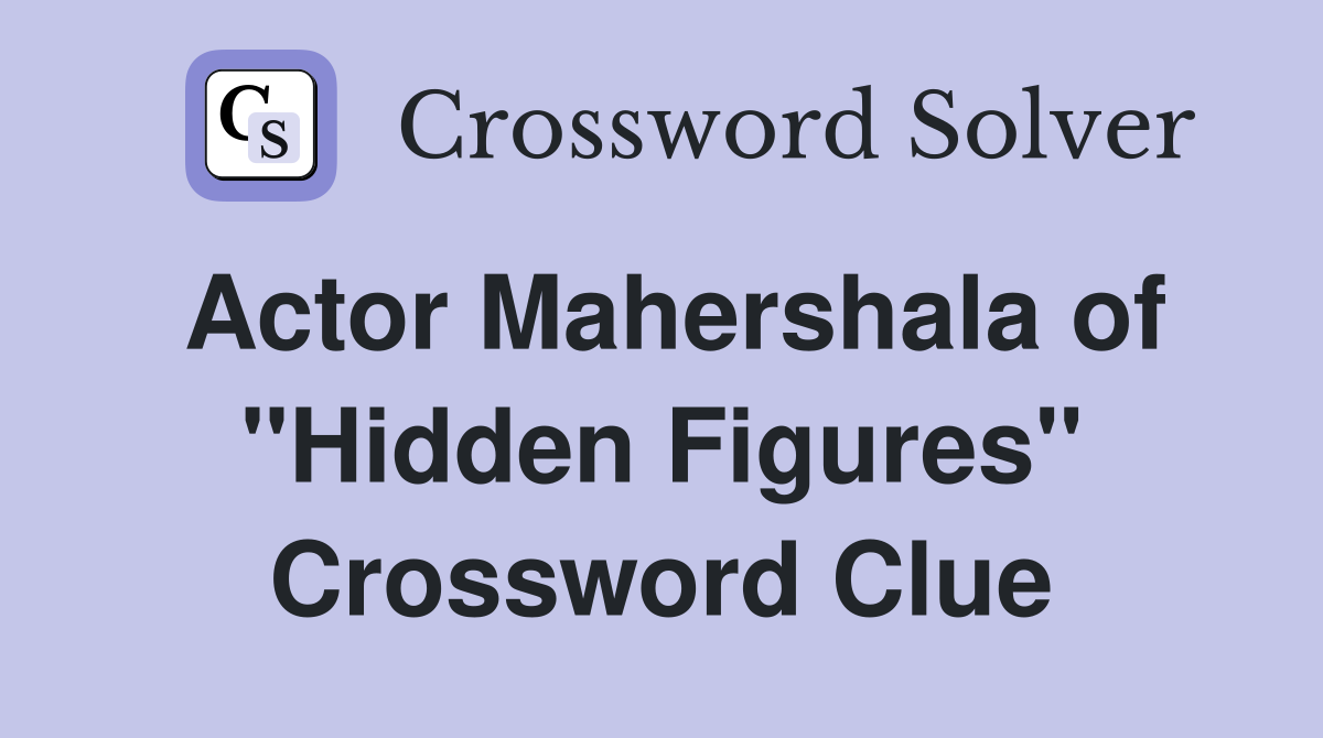Actor Mahershala of "Hidden Figures" Crossword Clue
