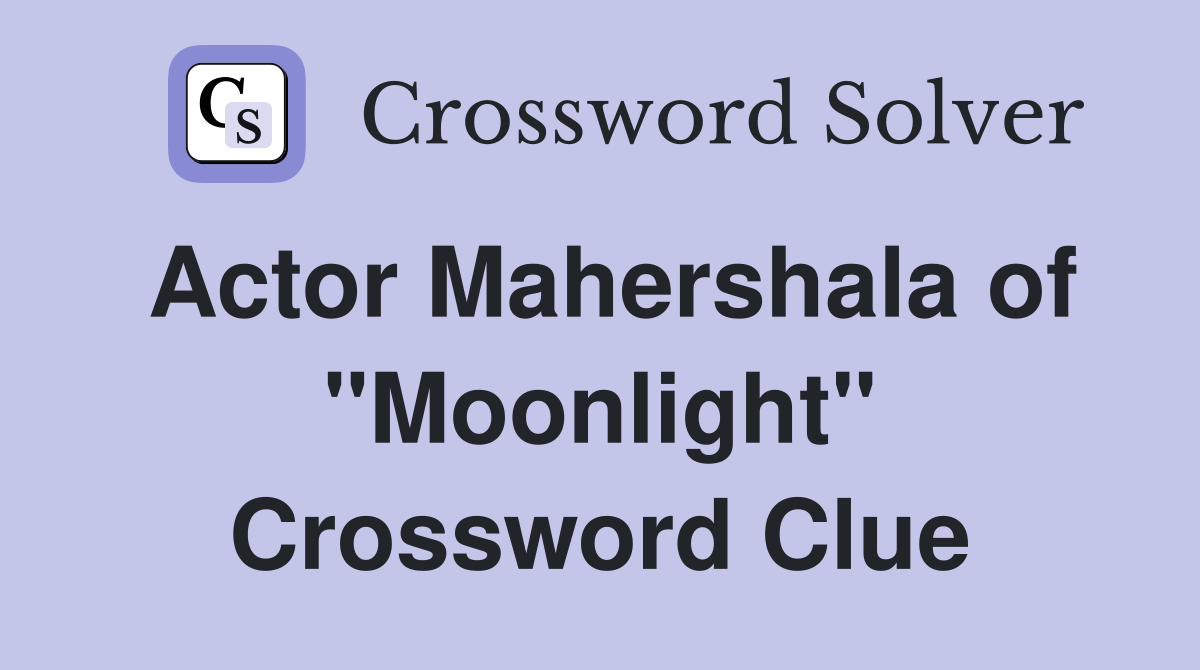 Actor Mahershala of "Moonlight" Crossword Clue