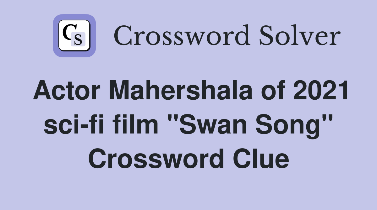 Actor Mahershala of 2021 sci-fi film "Swan Song" Crossword Clue