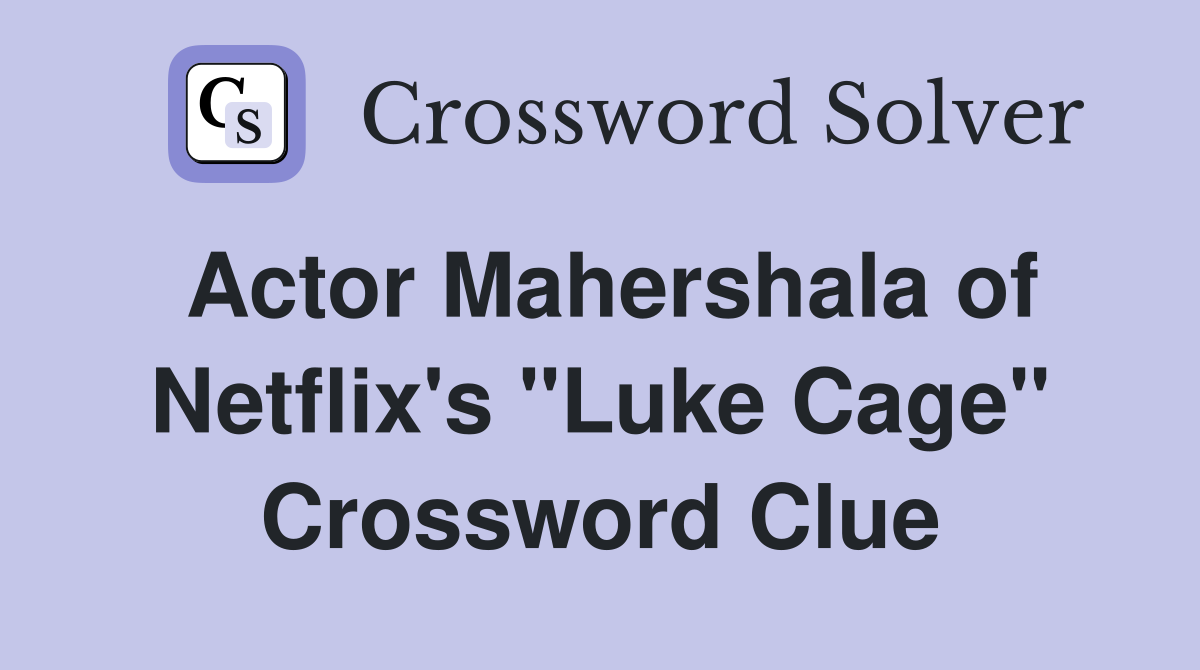 Actor Mahershala of Netflix's "Luke Cage" Crossword Clue