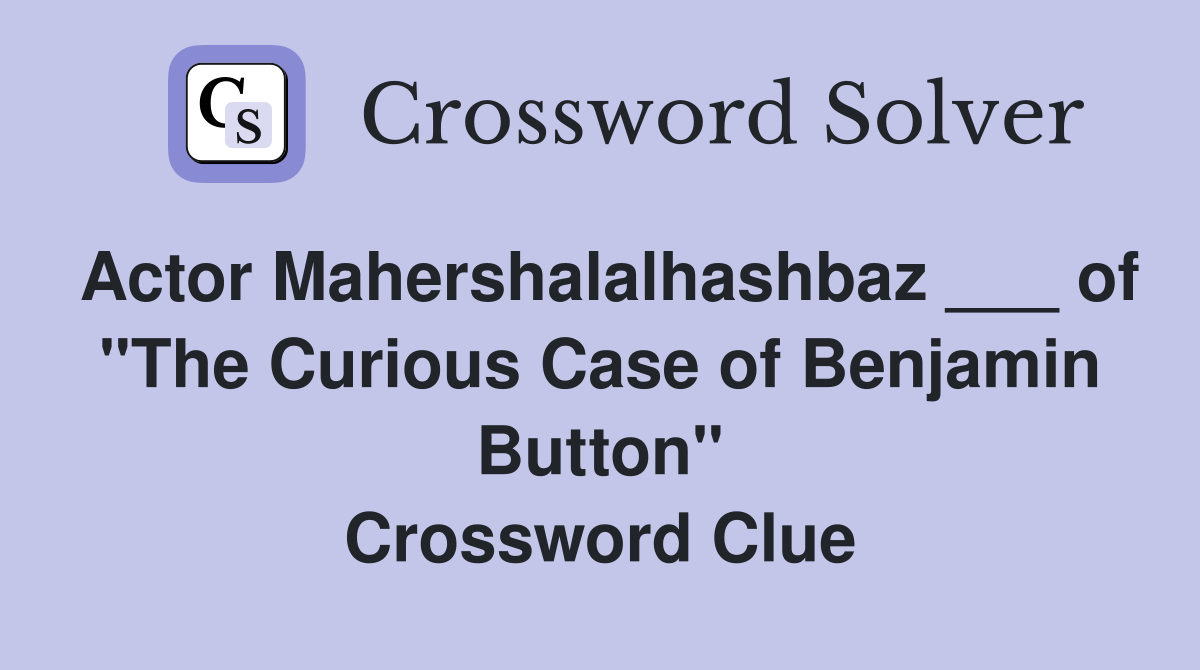 Actor Mahershalalhashbaz ___ of "The Curious Case of Benjamin Button" Crossword Clue
