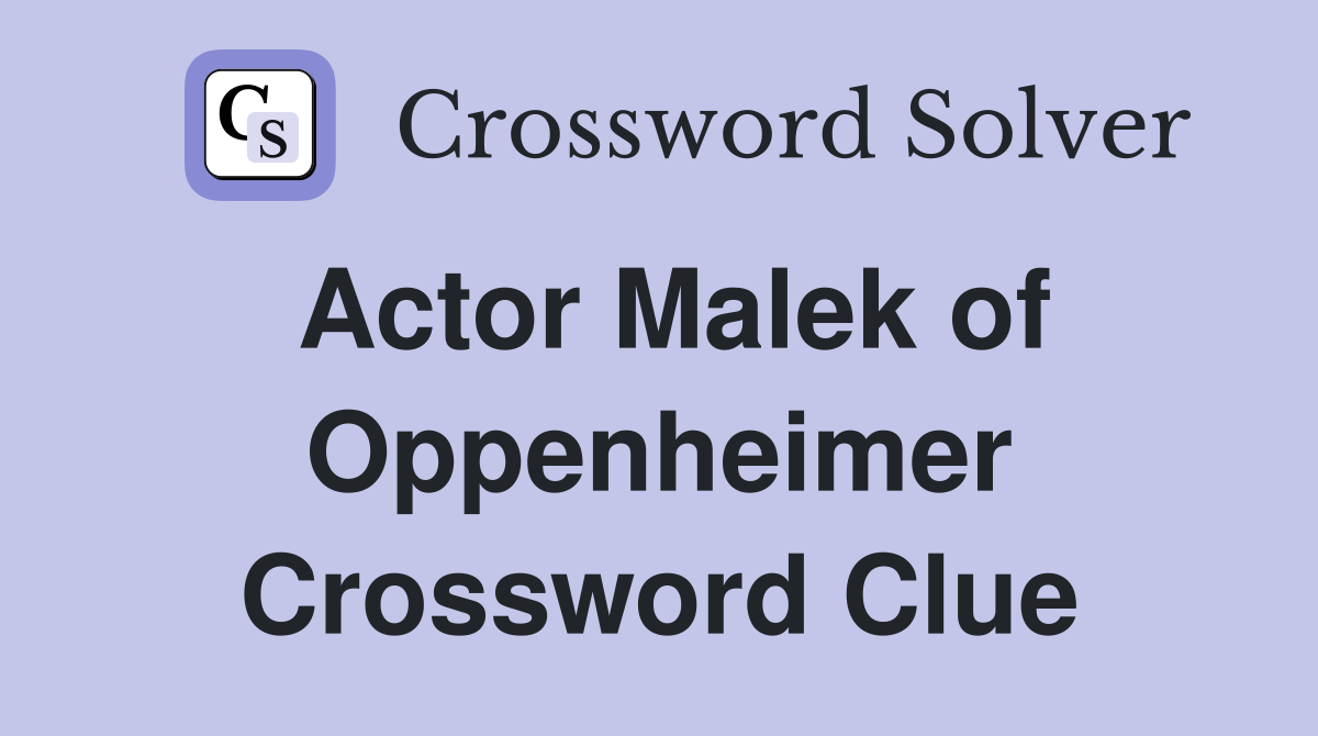 Actor Malek of Oppenheimer Crossword Clue
