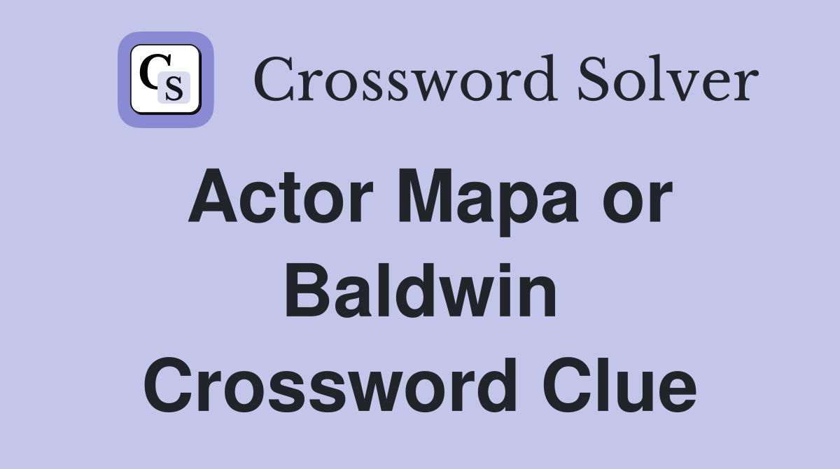 Actor Mapa or Baldwin Crossword Clue