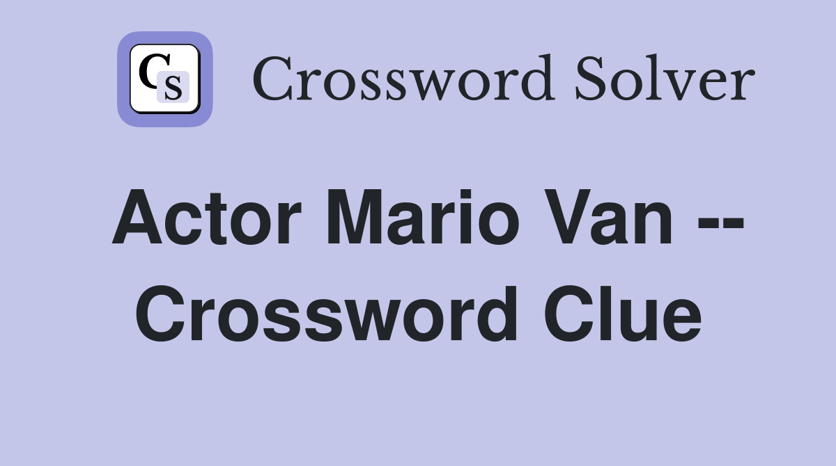 Actor Mario Van -- Crossword Clue