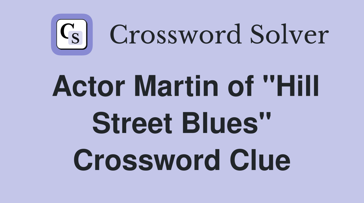 Actor Martin of quot Hill Street Blues quot Crossword Clue Answers