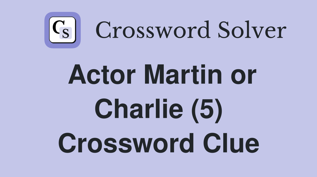 Actor Martin or Charlie (5) Crossword Clue
