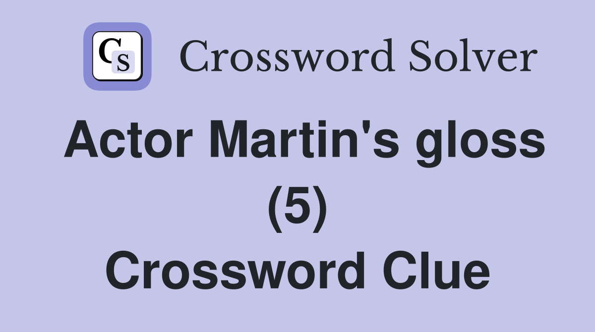 Actor Martin's gloss (5) Crossword Clue