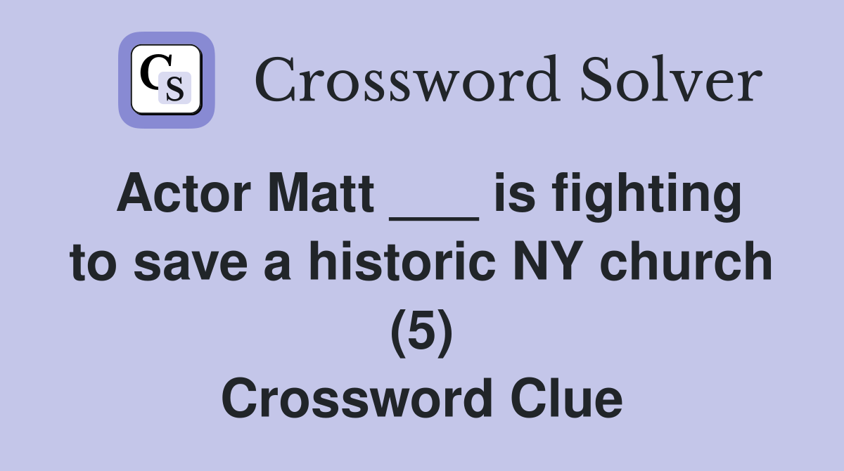 Actor Matt ___ is fighting to save a historic NY church (5) Crossword Clue