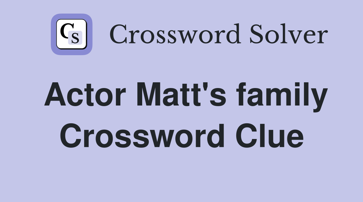 Actor Matt's family Crossword Clue