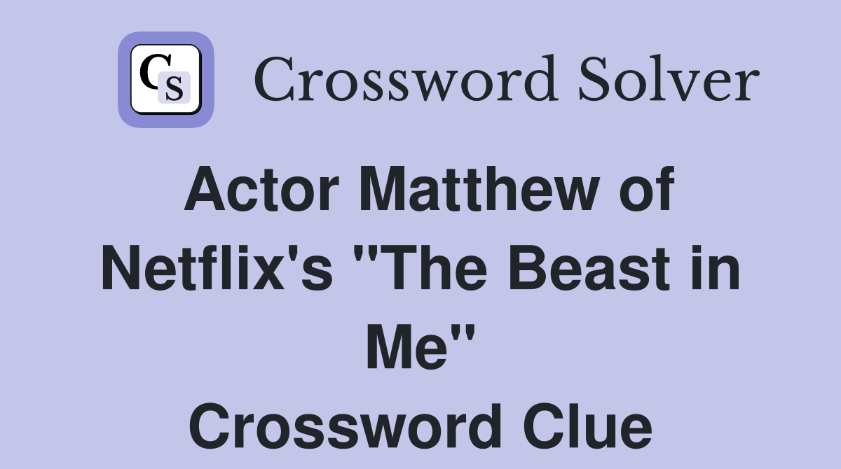 Actor Matthew of Netflix's "The Beast in Me" Crossword Clue