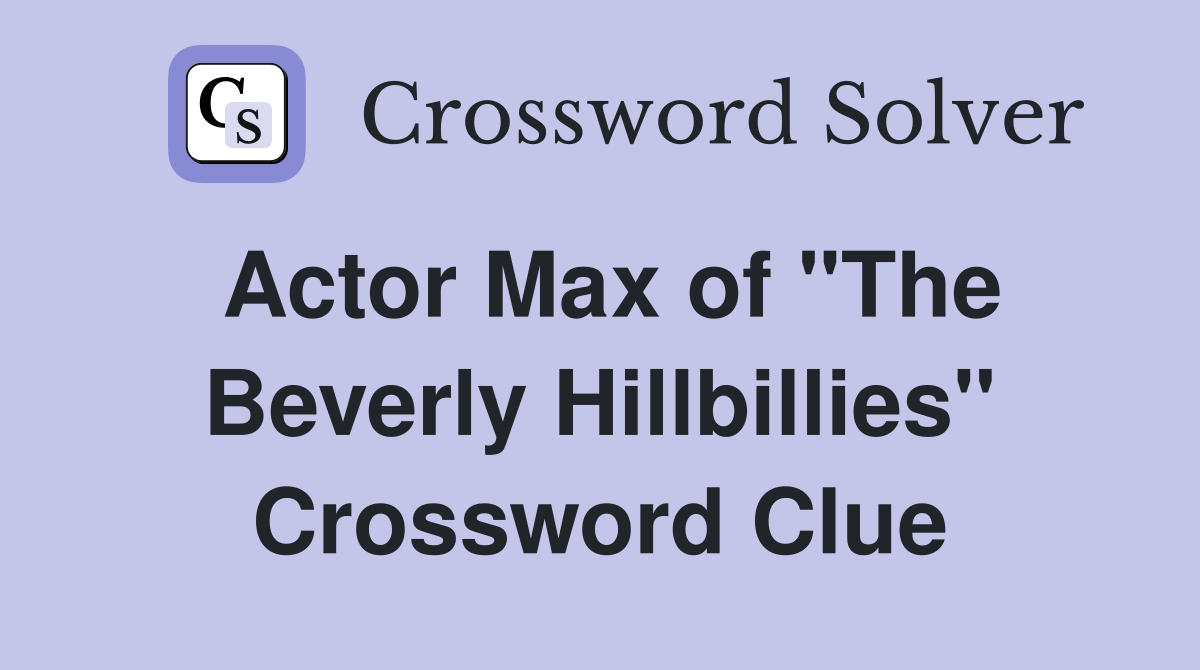Actor Max of "The Beverly Hillbillies" Crossword Clue
