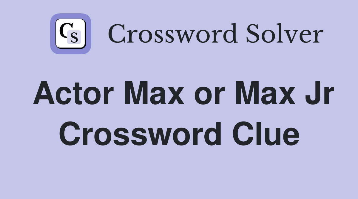 Actor Max or Max Jr Crossword Clue