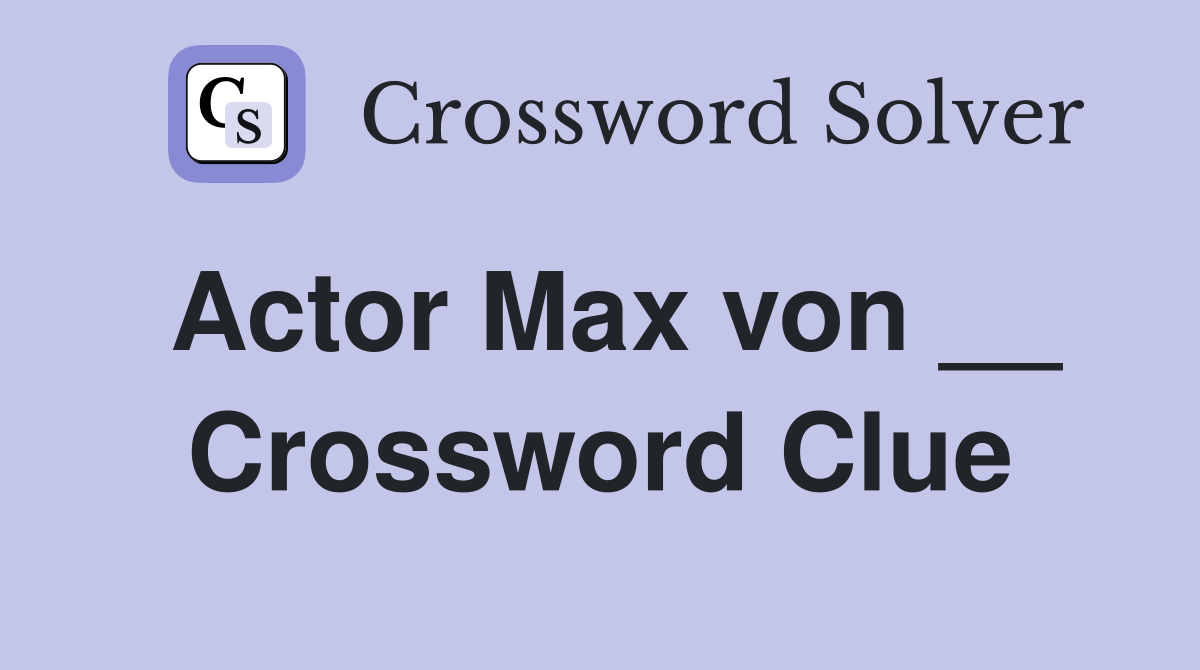 Actor Max von __ Crossword Clue