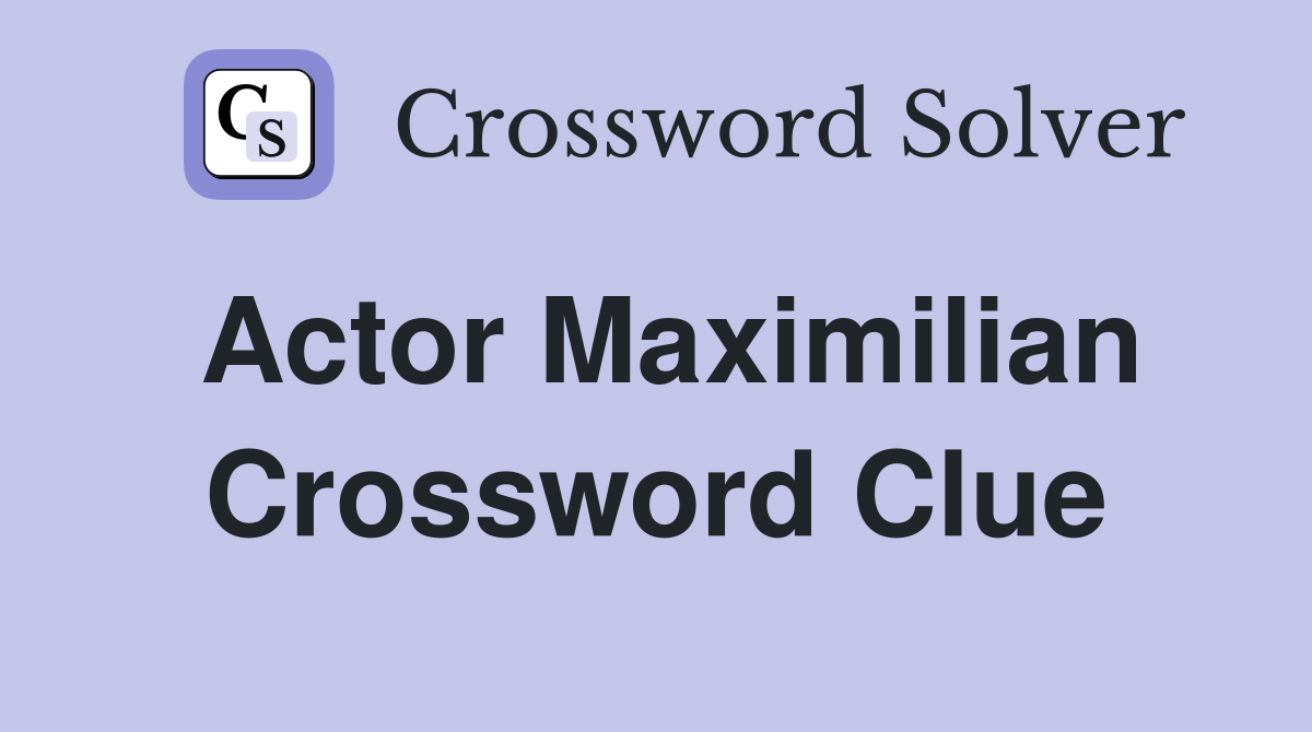 Actor Maximilian Crossword Clue