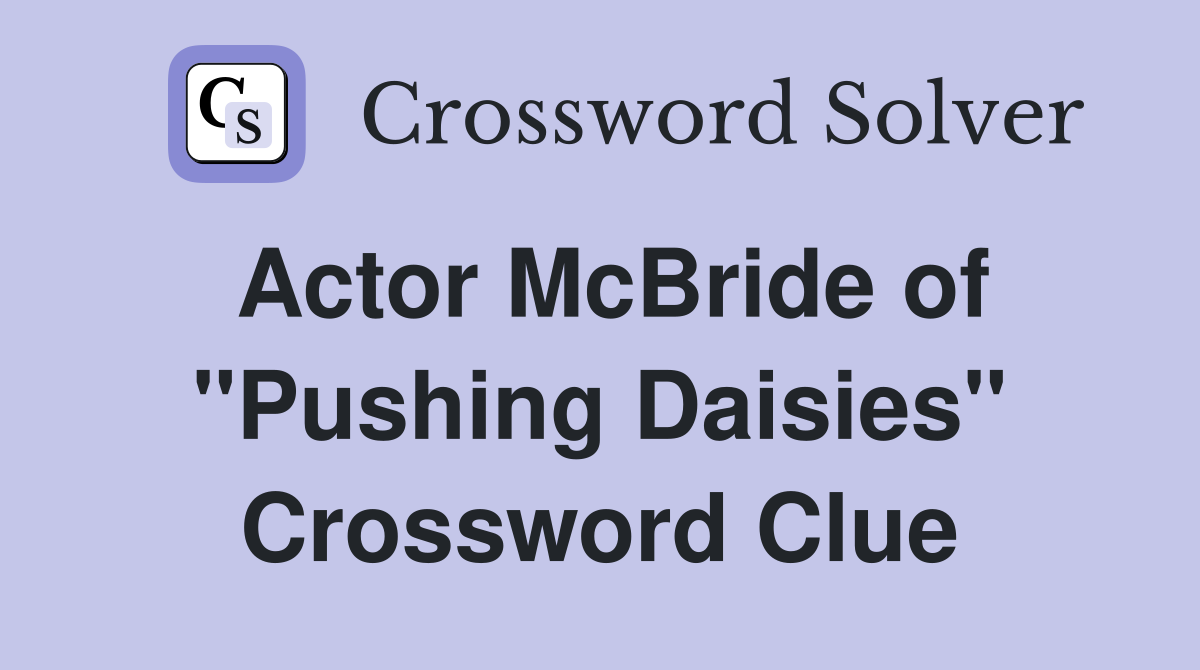 Actor McBride of "Pushing Daisies" Crossword Clue
