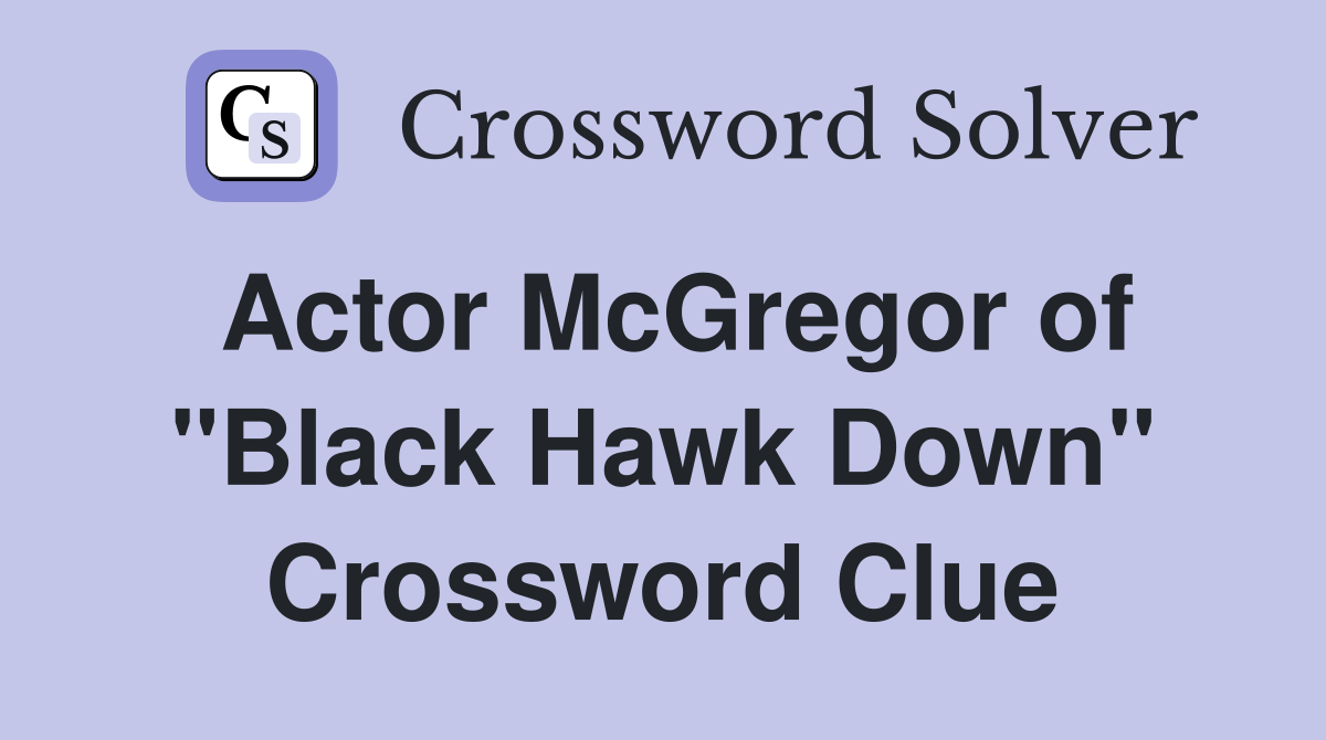Actor McGregor of "Black Hawk Down" Crossword Clue