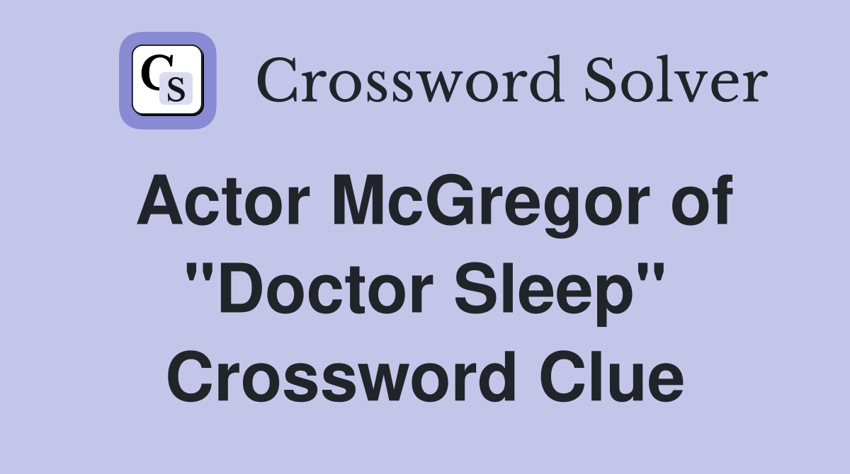 Actor McGregor of "Doctor Sleep" Crossword Clue