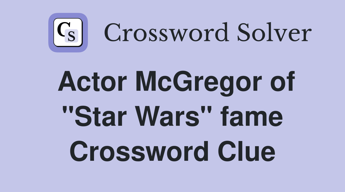 Actor McGregor of "Star Wars" fame Crossword Clue