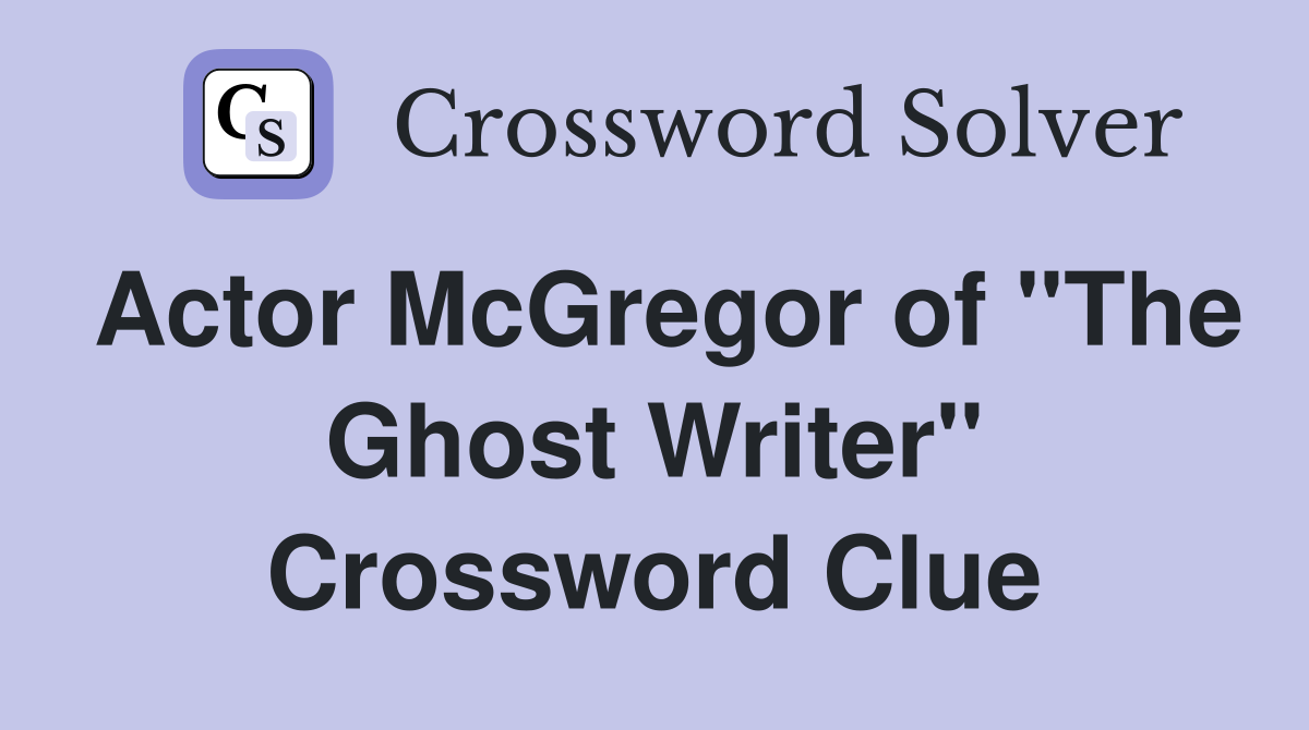 Actor McGregor of "The Ghost Writer" Crossword Clue