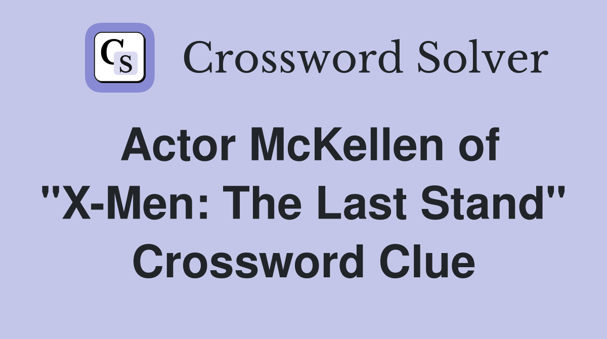Actor McKellen of "X-Men: The Last Stand" Crossword Clue