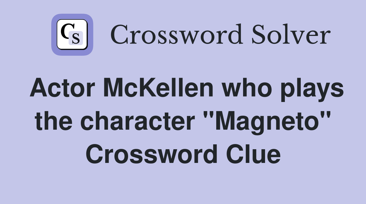 Actor McKellen who plays the character "Magneto" Crossword Clue