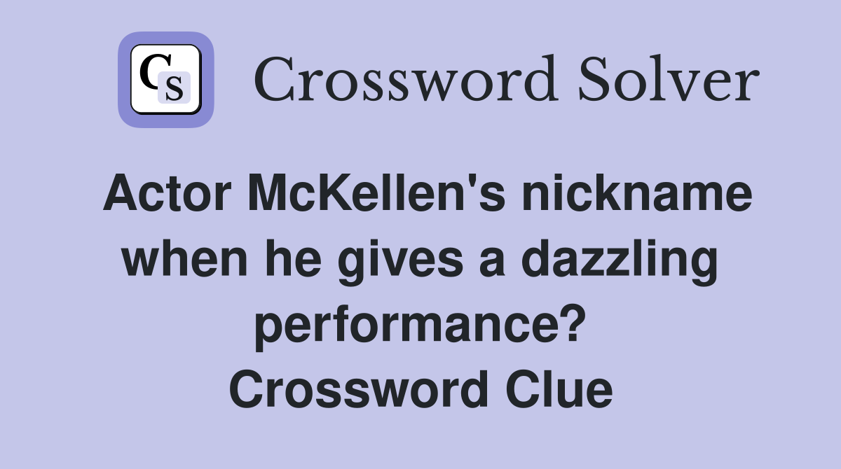 Actor McKellen's nickname when he gives a dazzling performance? Crossword Clue