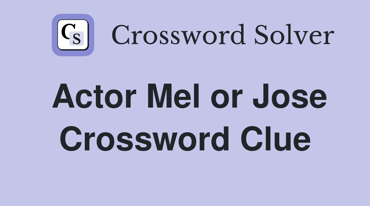 Actor Mel or Jose Crossword Clue