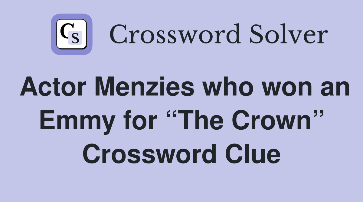 Actor Menzies who won an Emmy for “The Crown” Crossword Clue