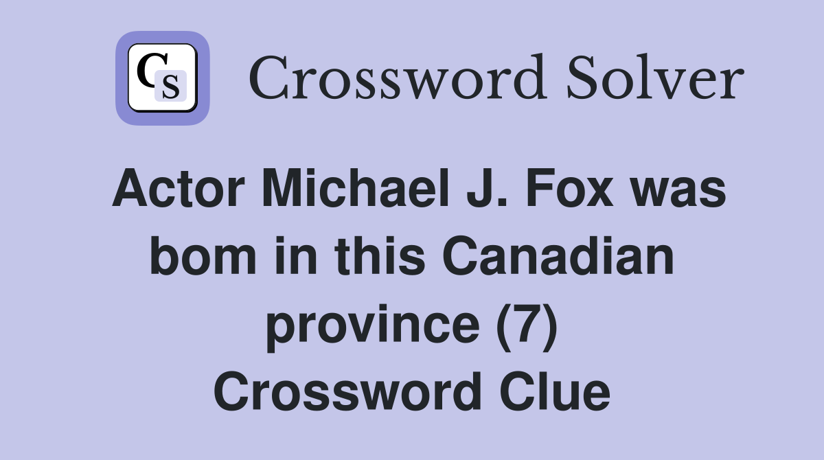 Actor Michael J. Fox was bom in this Canadian province (7) Crossword Clue