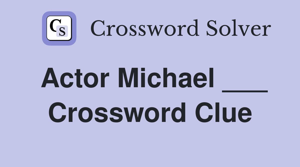 Actor Michael ___ Crossword Clue