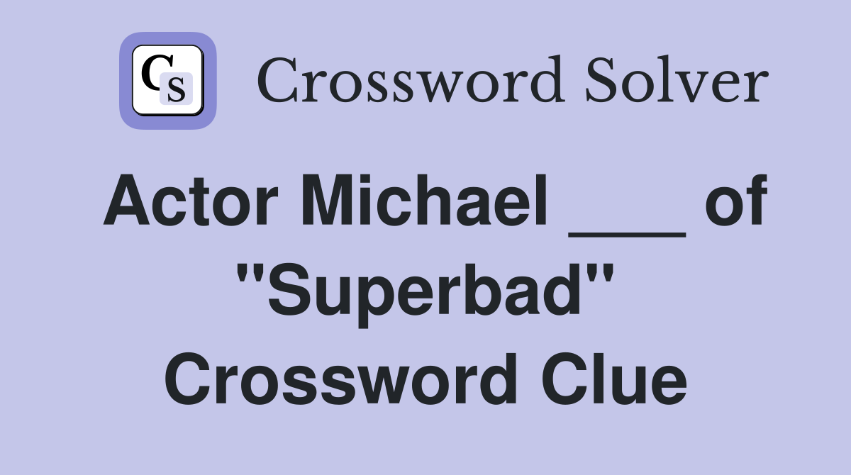 Actor Michael ___ of "Superbad" Crossword Clue
