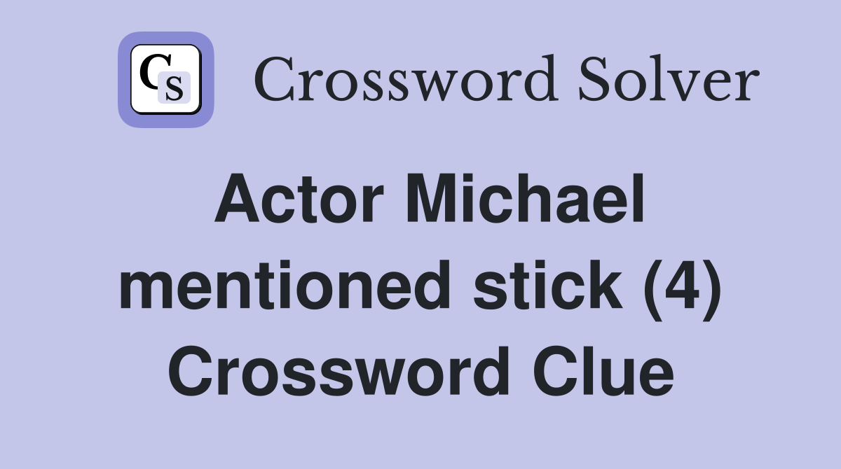 Actor Michael mentioned stick (4) Crossword Clue