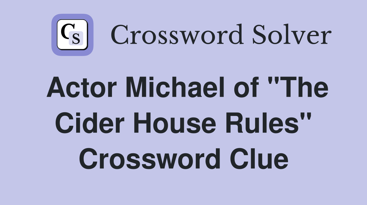 Actor Michael of "The Cider House Rules" Crossword Clue