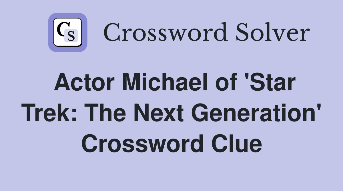 Actor Michael of 'Star Trek: The Next Generation' Crossword Clue