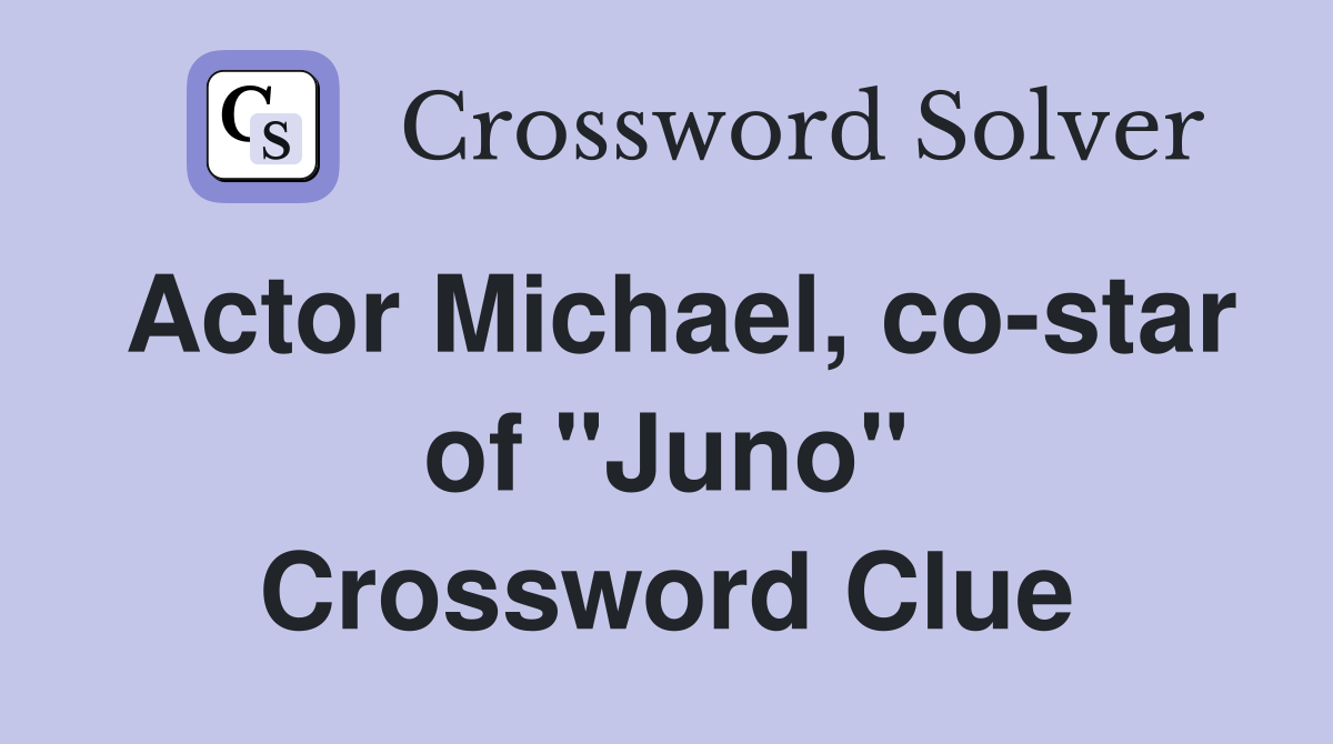 Actor Michael, co-star of "Juno" Crossword Clue