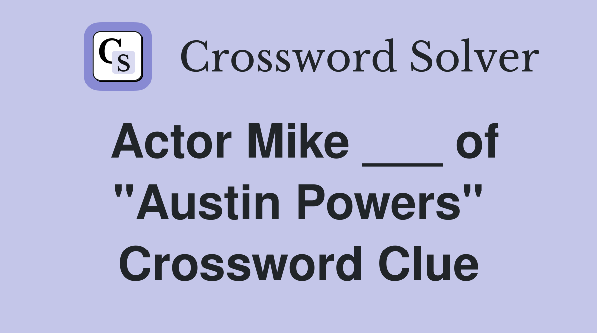 Actor Mike ___ of "Austin Powers" Crossword Clue