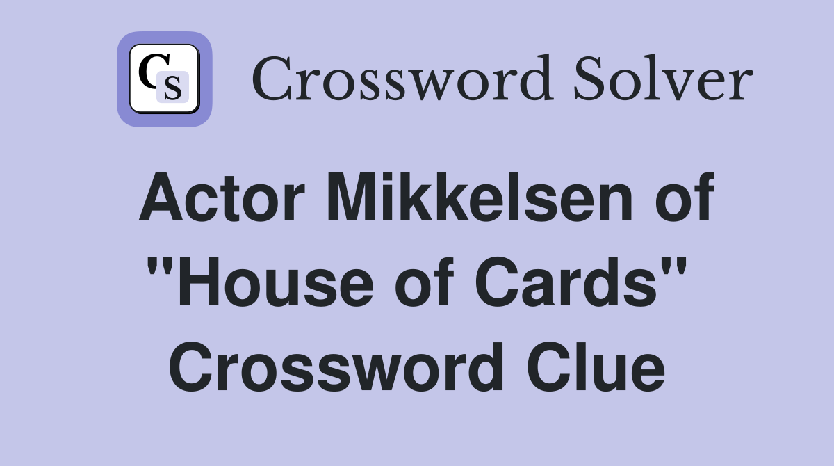 Actor Mikkelsen of "House of Cards" Crossword Clue