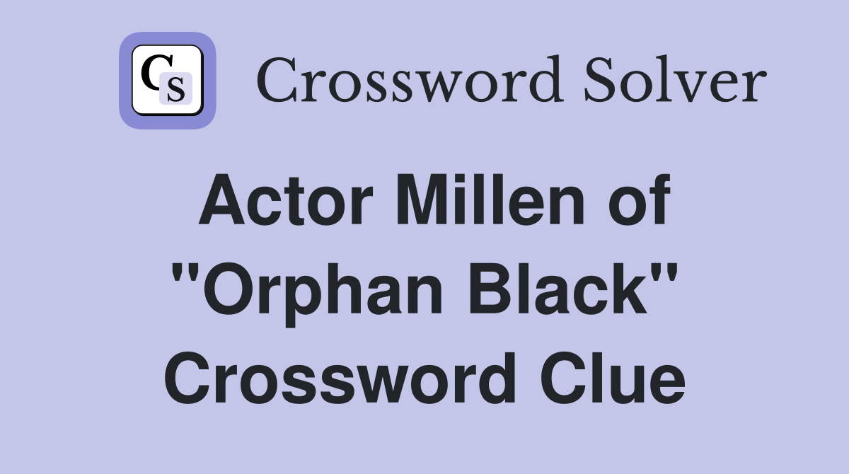 Actor Millen of "Orphan Black" Crossword Clue