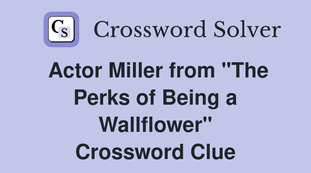 Actor Miller from "The Perks of Being a Wallflower" Crossword Clue