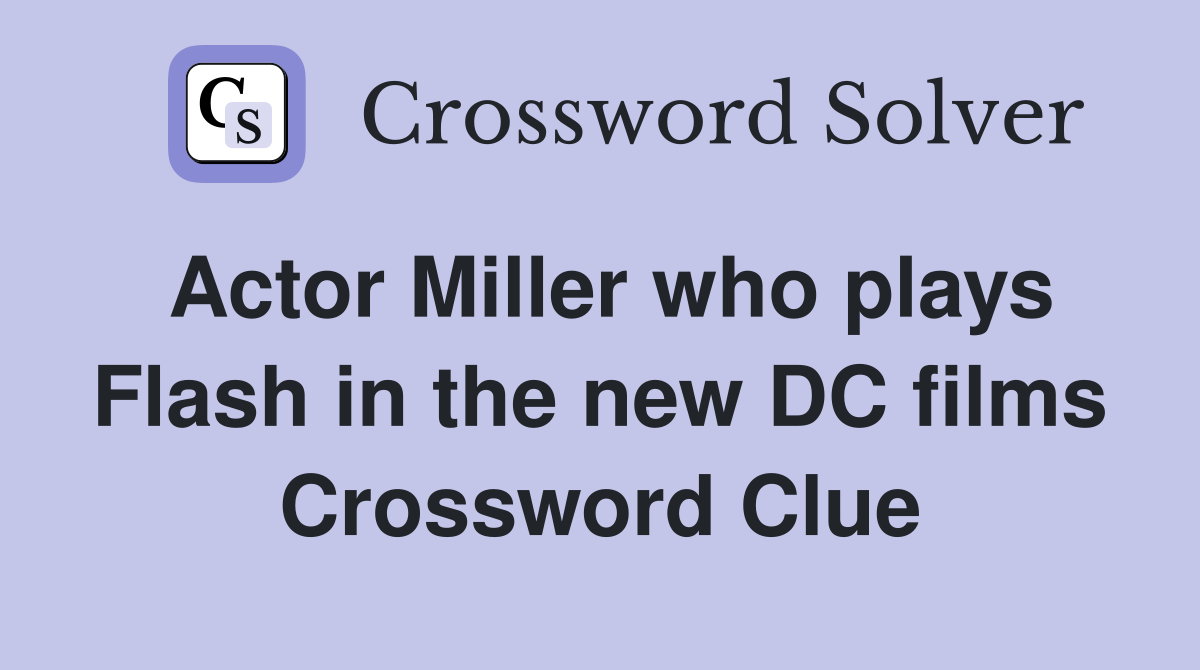 Actor Miller who plays Flash in the new DC films Crossword Clue