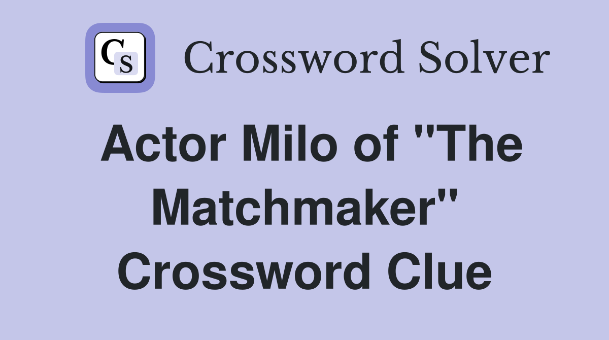 Actor Milo of "The Matchmaker" Crossword Clue