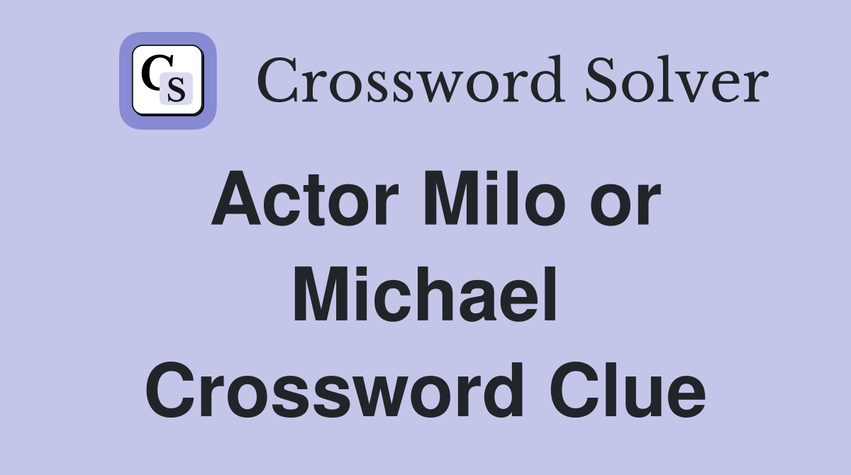 Actor Milo or Michael Crossword Clue