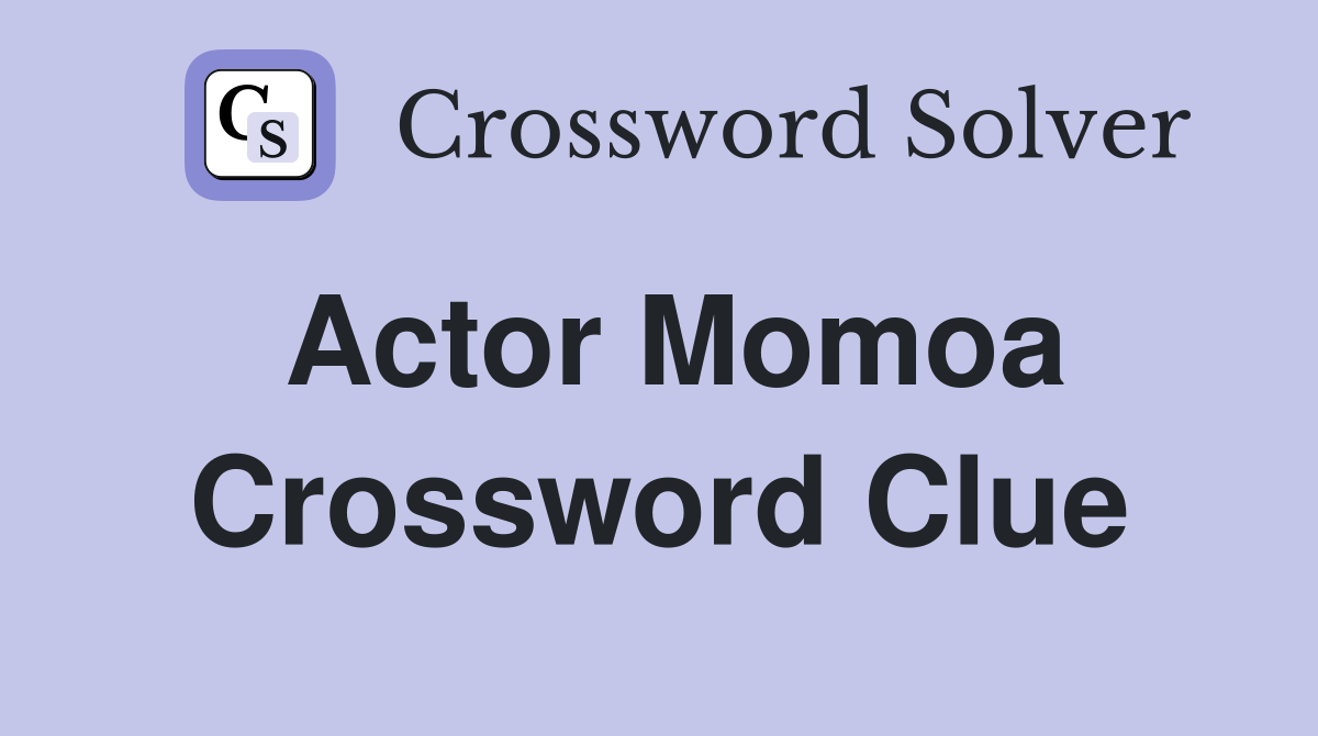 Actor Momoa Crossword Clue